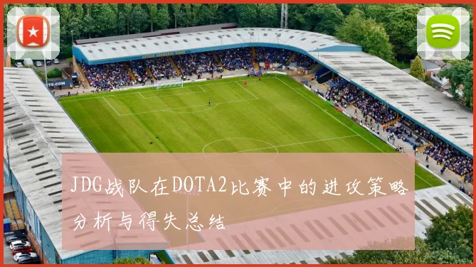 JDG战队在DOTA2比赛中的进攻策略分析与得失总结