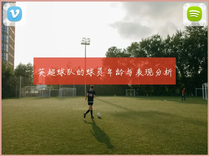 英超球队的球员年龄与表现分析