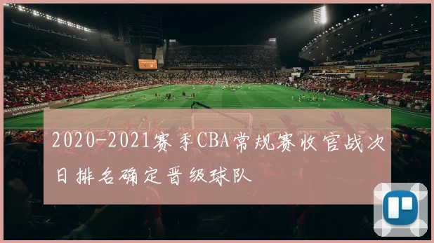 2020-2021赛季CBA常规赛收官战次日排名确定晋级球队
